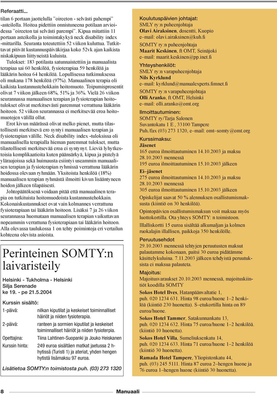 Tutkittavat pitivät kustannuspäiväkirjaa koko 52vk ajan kaikista niskakipuun liittyneistä kuluista.