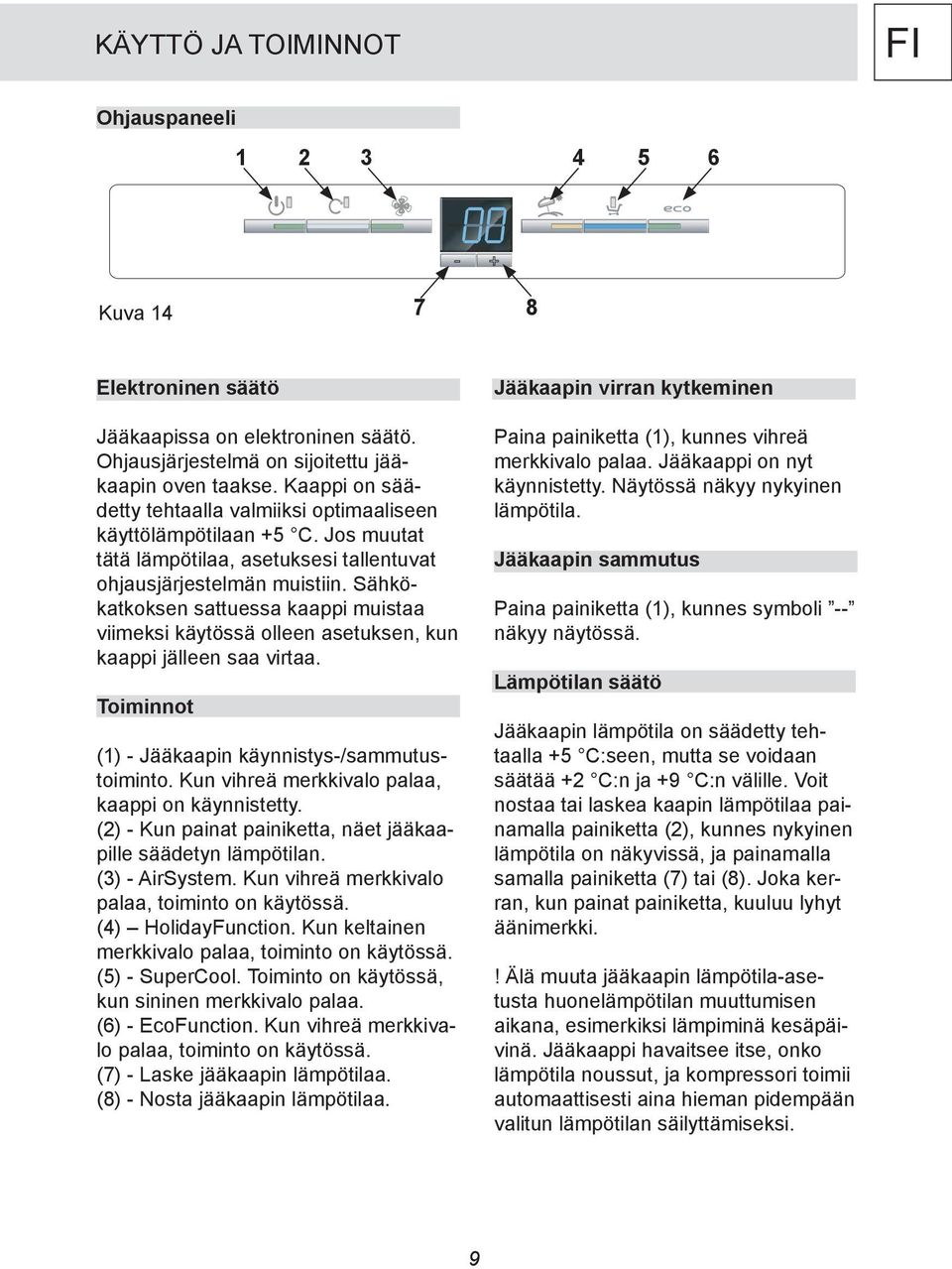 Sähkökatkoksen sattuessa kaappi muistaa viimeksi käytössä olleen asetuksen, kun kaappi jälleen saa virtaa. Toiminnot (1) - Jääkaapin käynnistys-/sammutustoiminto.