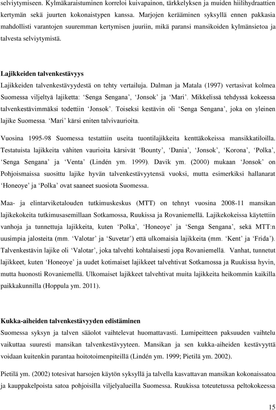 Lajikkeiden talvenkestävyys Lajikkeiden talvenkestävyydestä on tehty vertailuja. Dalman ja Matala (1997) vertasivat kolmea Suomessa viljeltyä lajiketta: ʻSenga Senganaʼ, ʻJonsokʼ ja ʻMariʼ.
