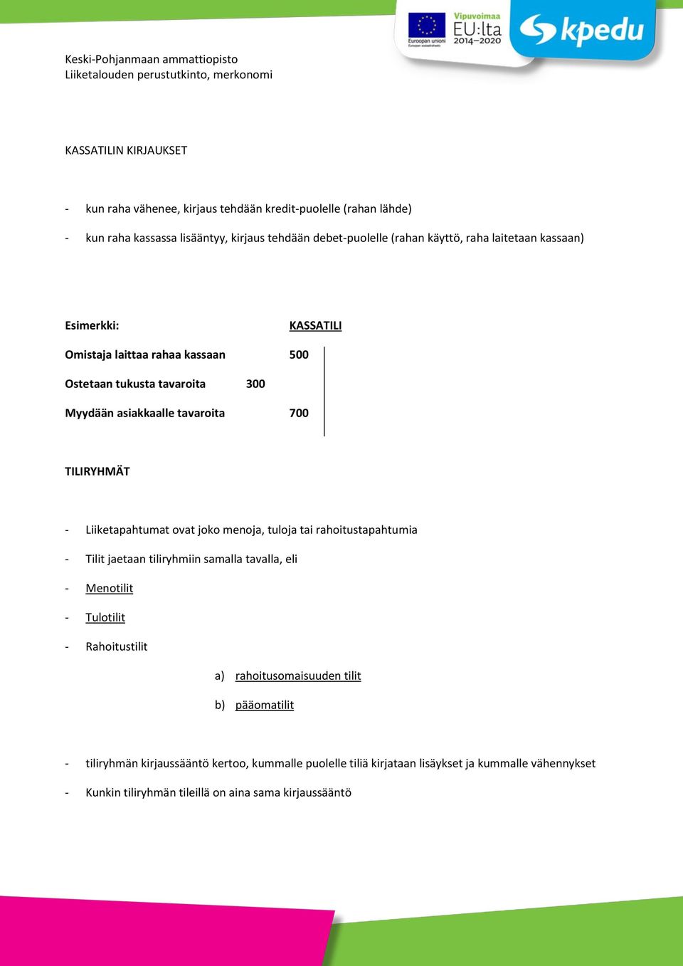 ovat joko menoja, tuloja tai rahoitustapahtumia - Tilit jaetaan tiliryhmiin samalla tavalla, eli - Menotilit - Tulotilit - Rahoitustilit a) rahoitusomaisuuden tilit b)