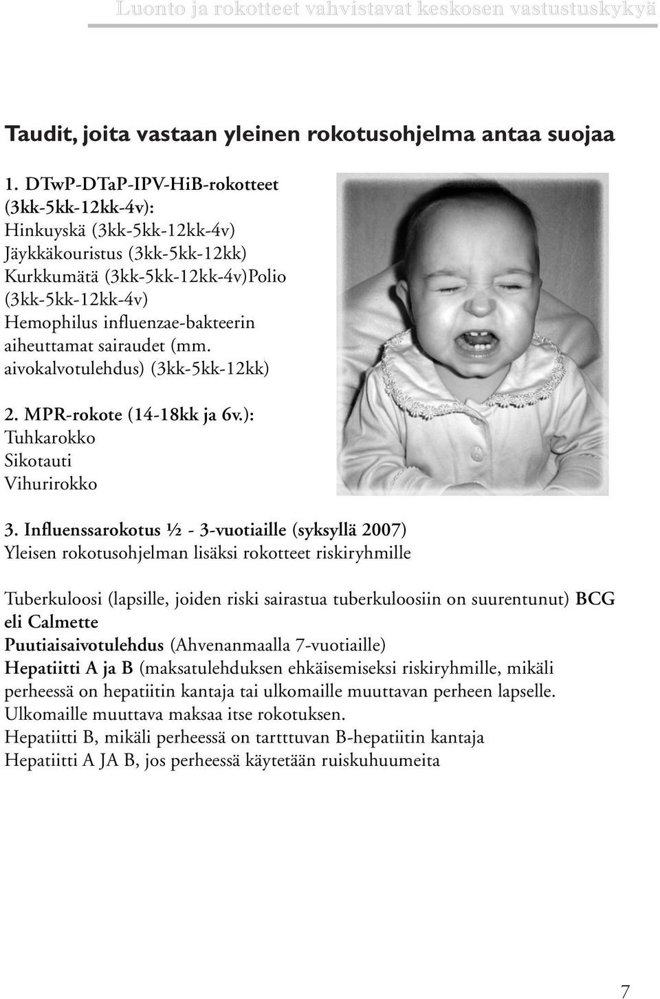 aiheuttamat sairaudet (mm. aivokalvotulehdus) (3kk-5kk-12kk) 2. MPR-rokote (14-18kk ja 6v.): Tuhkarokko Sikotauti Vihurirokko 3.