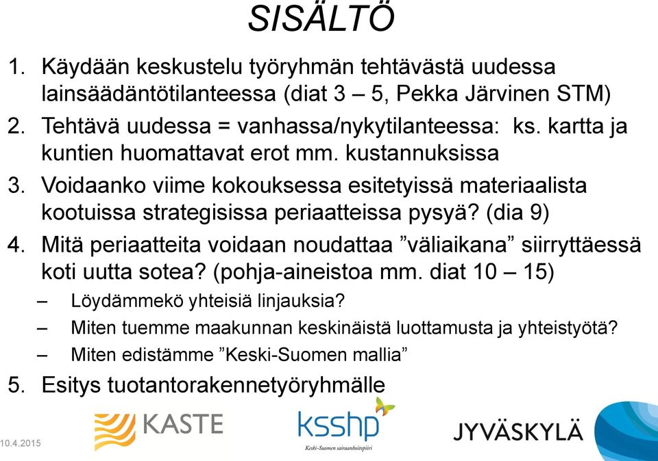 Voidaanko viime kokouksessa esitetyissä materiaalista kootuissa strategisissa periaatteissa pysyä? (dia 9) 4.