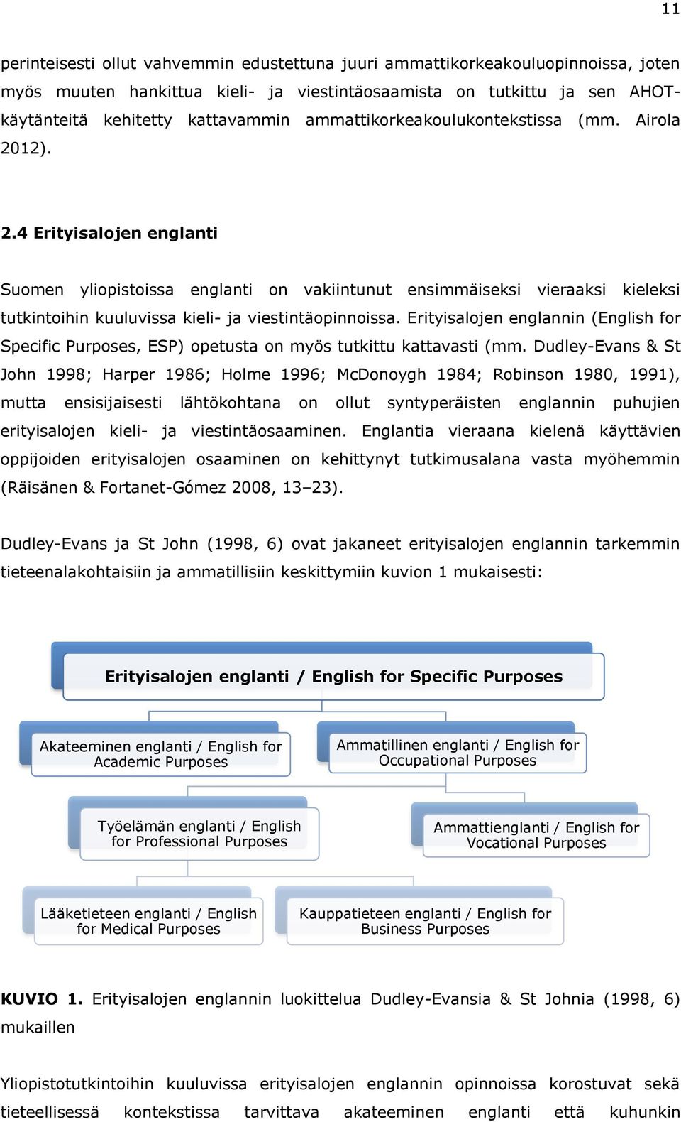 12). 2.4 Erityisalojen englanti Suomen yliopistoissa englanti on vakiintunut ensimmäiseksi vieraaksi kieleksi tutkintoihin kuuluvissa kieli- ja viestintäopinnoissa.