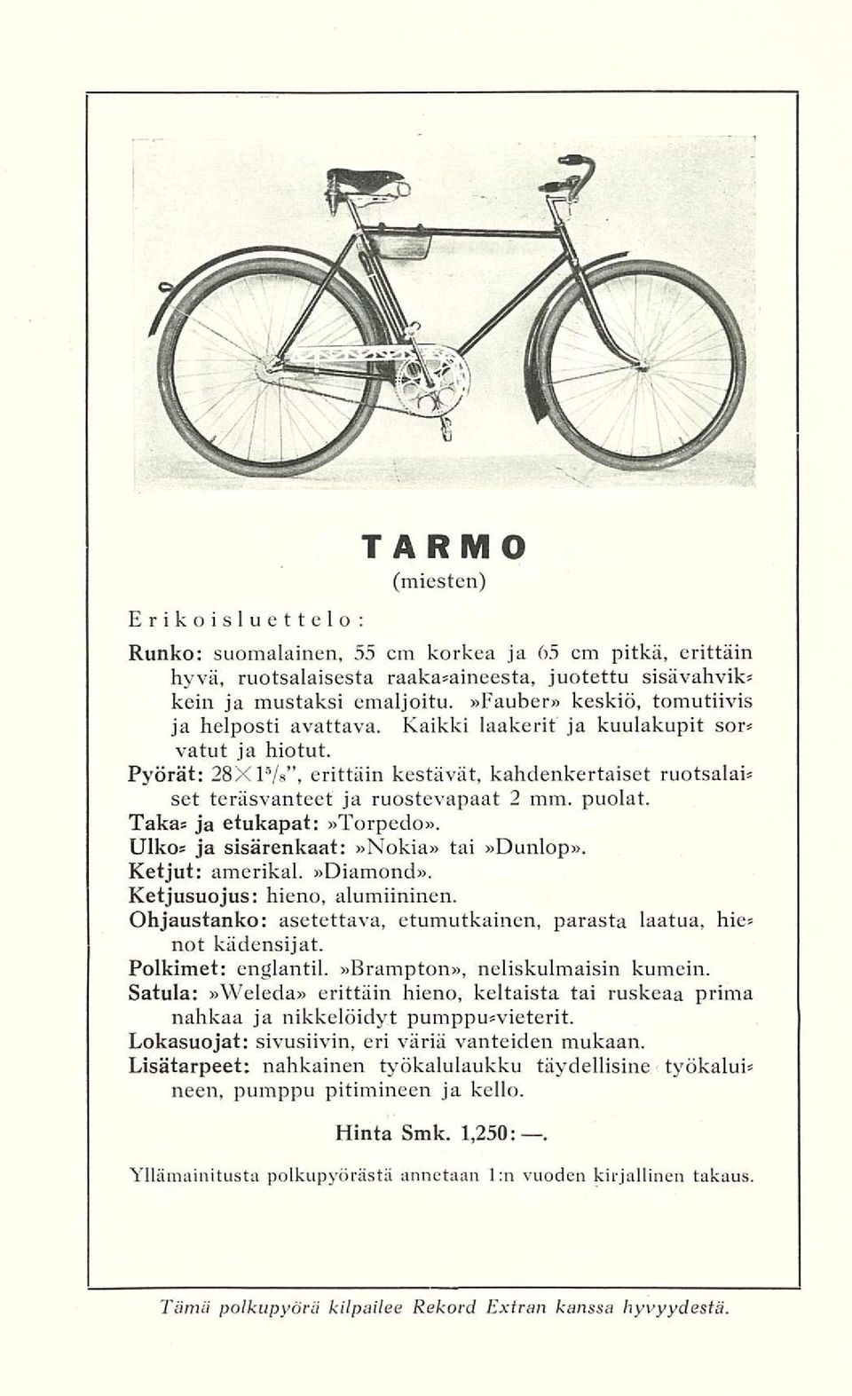 Pyörät: 28X1 s /s, erittäin kestävät, kahdenkertaiset ruotsalais set teräsvanteet ja ruostevapaat 2 mm. puolat. Taka= ja etukapat:»torpedo». Ulko= ja sisärenkaat:»nokia» tai»dunlop». Ketjut: amerikal.