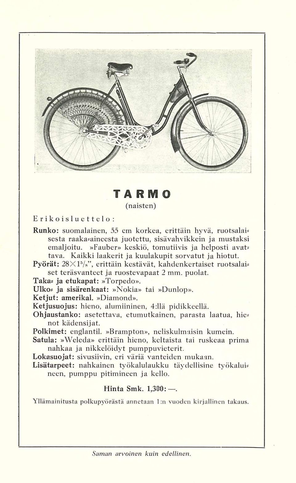 Pyörät: 28X1 5 /», erittäin kestävät, kahdenkertaiset ruotsalais set teräsvanteet ja ruostevapaat 2 mm. puolat. Takas ja etukapat:»torpedo». Ulkos ja sisärenkaat:»nokia» tai»dunlop». Ketjut: amerikal.