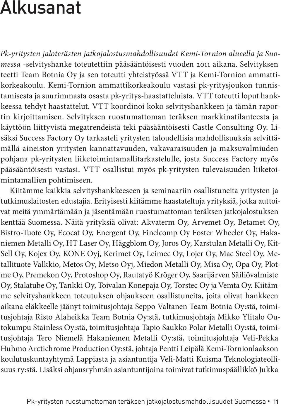 Kemi-Tornion ammattikorkeakoulu vastasi pk-yritysjoukon tunnistamisesta ja suurimmasta osasta pk-yritys-haastatteluista. VTT toteutti loput hankkeessa tehdyt haastattelut.
