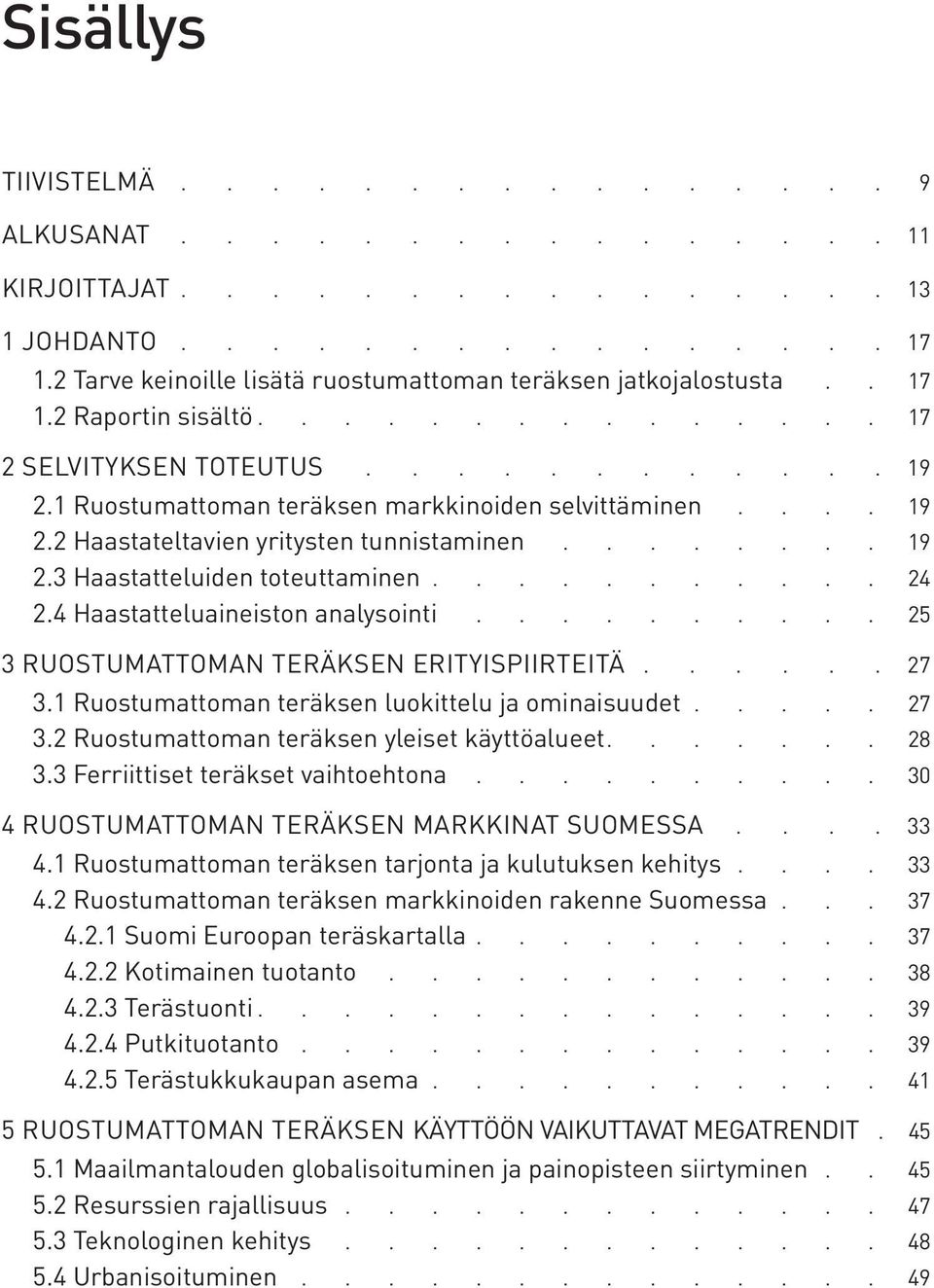 4 Haastatteluaineiston analysointi.......... 25 3 RUOSTUMATTOMAN TERÄKSEN ERITYISPIIRTEITÄ 27 3.1 Ruostumattoman teräksen luokittelu ja ominaisuudet 27 3.