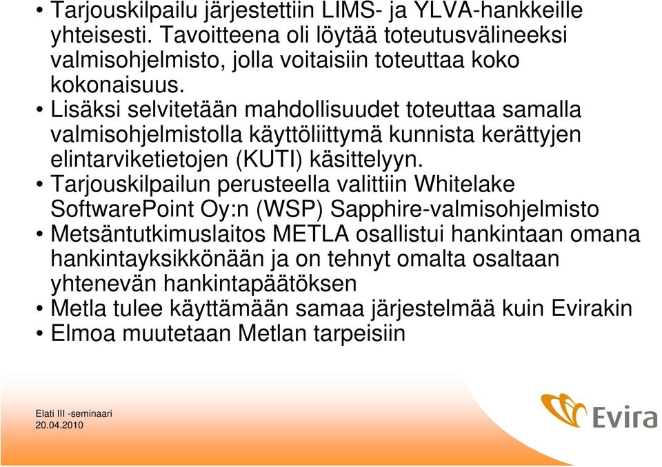 Lisäksi selvitetään mahdollisuudet toteuttaa samalla valmisohjelmistolla käyttöliittymä kunnista kerättyjen elintarviketietojen (KUTI) käsittelyyn.