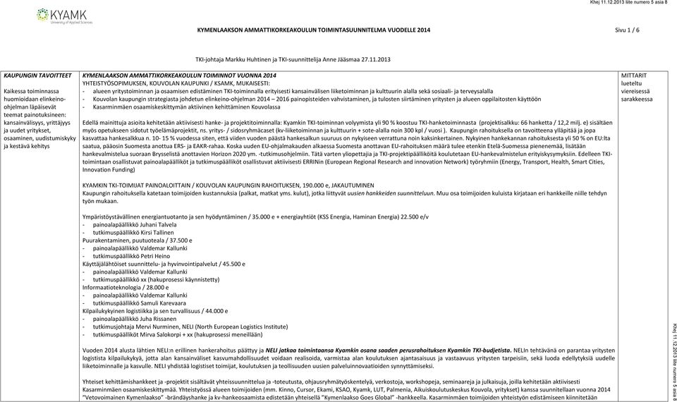 kehitys KYMENLAAKSON AMMATTIKORKEAKOULUN TOIMINNOT VUONNA 2014 YHTEISTYÖSOPIMUKSEN, KOUVOLAN KAUPUNKI / KSAMK, MUKAISESTI: - alueen yritystoiminnan ja osaamisen edistäminen TKI-toiminnalla