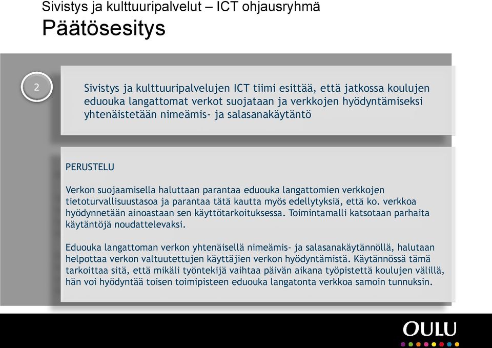 edellytyksiä, että ko. verkkoa hyödynnetään ainoastaan sen käyttötarkoituksessa. Toimintamalli katsotaan parhaita käytäntöjä noudattelevaksi.