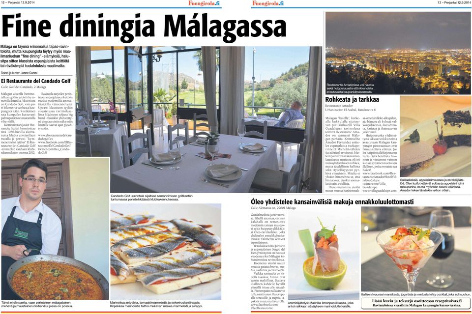 2014 Fine diningia Málagassa Málaga on täynnä erinomaisia tapas-ravintoloita, mutta kaupungista löytyy myös maailmanluokan fine dining -elämyksiä, halusitpa sitten klassista espanjalaista keittiötä