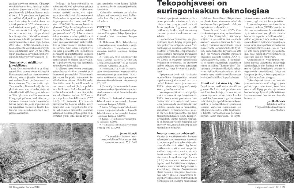 Erityisen arveluttavaa on imeyttää puhdistusliete Kangasalan vesihuollon kannalta ensisijaisen tärkeälle pohjaveden muodostumisalueelle, joka on myös Natura 2000 -alue.