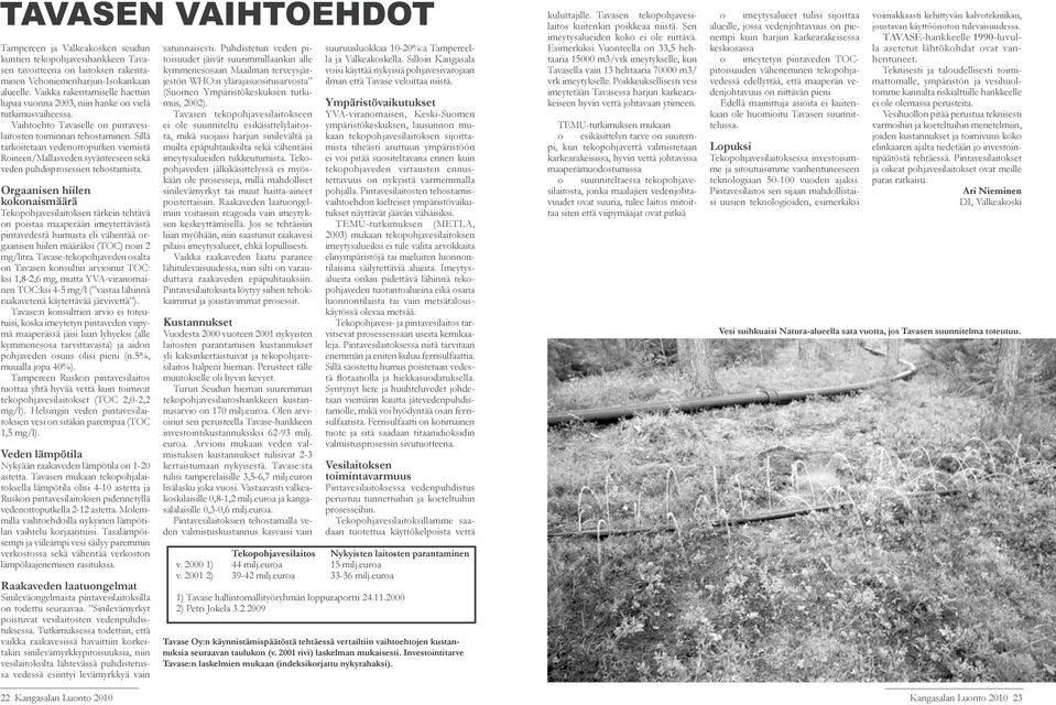Sillä tarkoitetaan vedenottoputken viemistä Roineen/Mallasveden syvänteeseen sekä veden puhdisprosessien tehostamista.