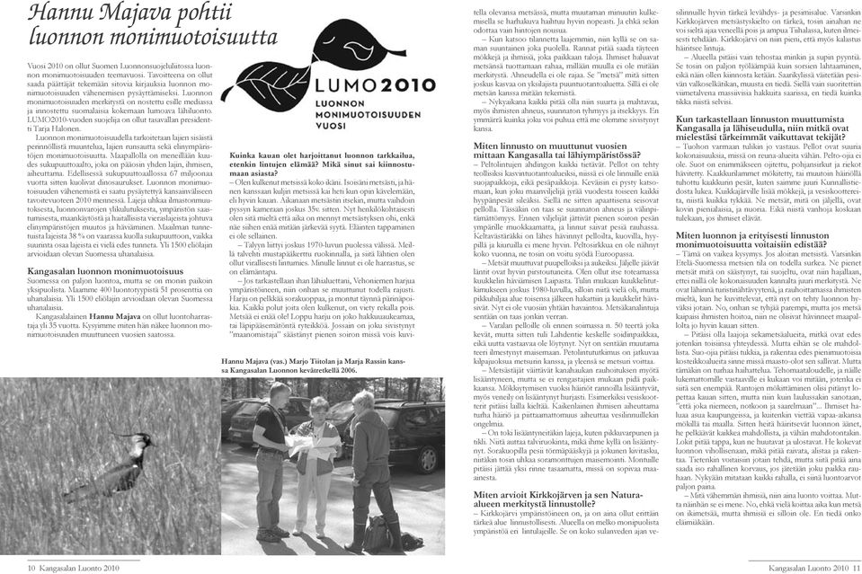 Luonnon monimuotoisuuden merkitystä on nostettu esille mediassa ja innostettu suomalaisia kokemaan lumoava lähiluonto. LUMO2010-vuoden suojelija on ollut tasavallan presidentti Tarja Halonen.