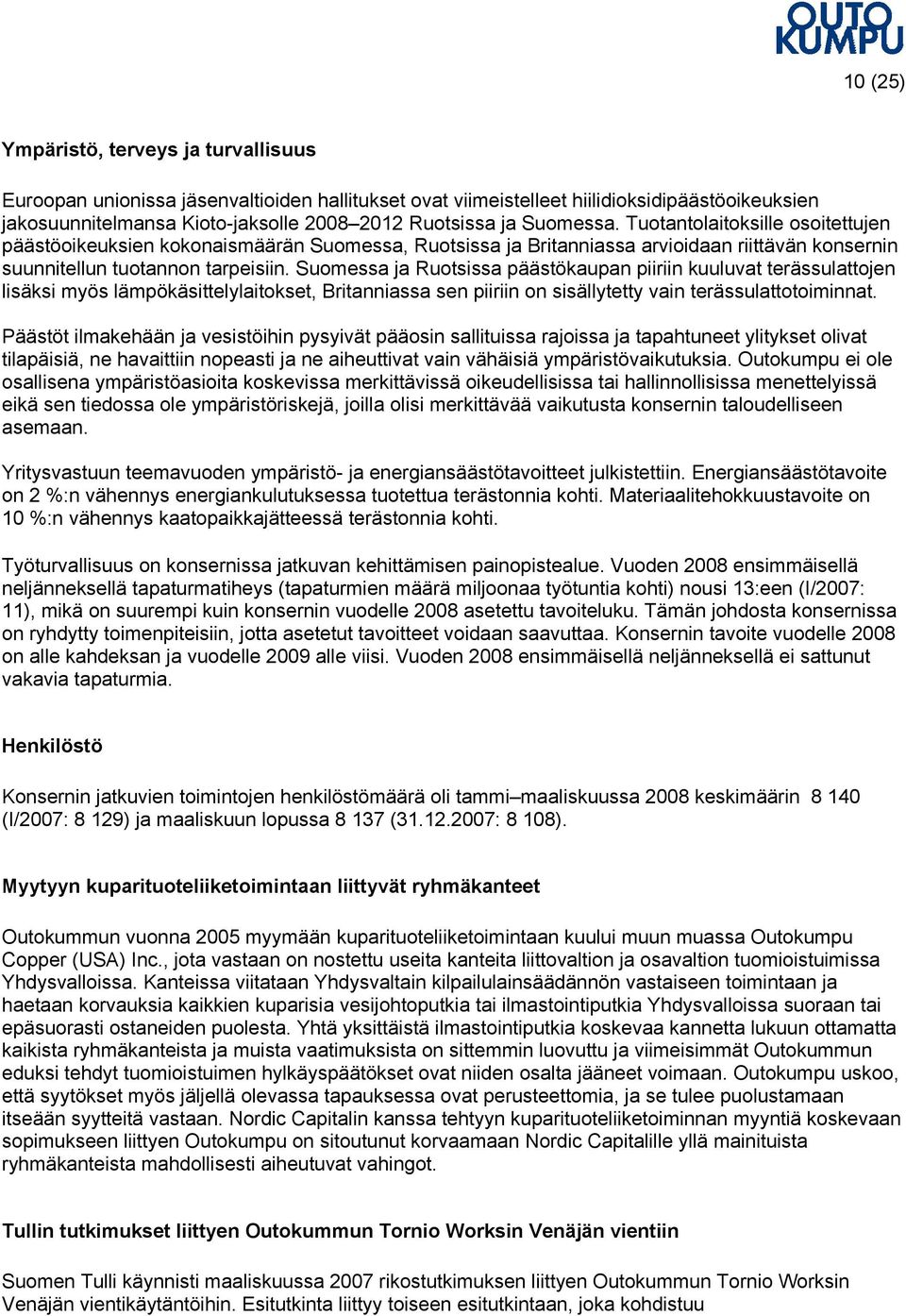 Suomessa ja Ruotsissa päästökaupan piiriin kuuluvat terässulattojen lisäksi myös lämpökäsittelylaitokset, Britanniassa sen piiriin on sisällytetty vain terässulattotoiminnat.