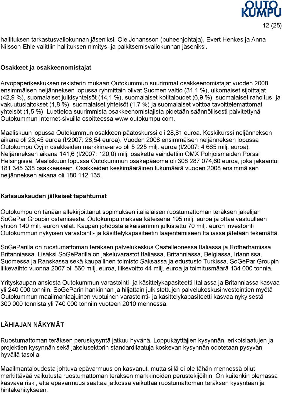 %), ulkomaiset sijoittajat (42,9 %), suomalaiset julkisyhteisöt (14,1 %), suomalaiset kotitaloudet (6,9 %), suomalaiset rahoitus- ja vakuutuslaitokset (1,8 %), suomalaiset yhteisöt (1,7 %) ja