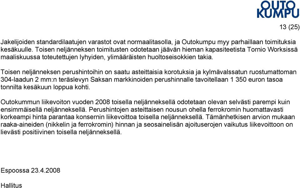 Toisen neljänneksen perushintoihin on saatu asteittaisia korotuksia ja kylmävalssatun ruostumattoman 304-laadun 2 mm:n teräslevyn Saksan markkinoiden perushinnalle tavoitellaan 1 350 euron tasoa