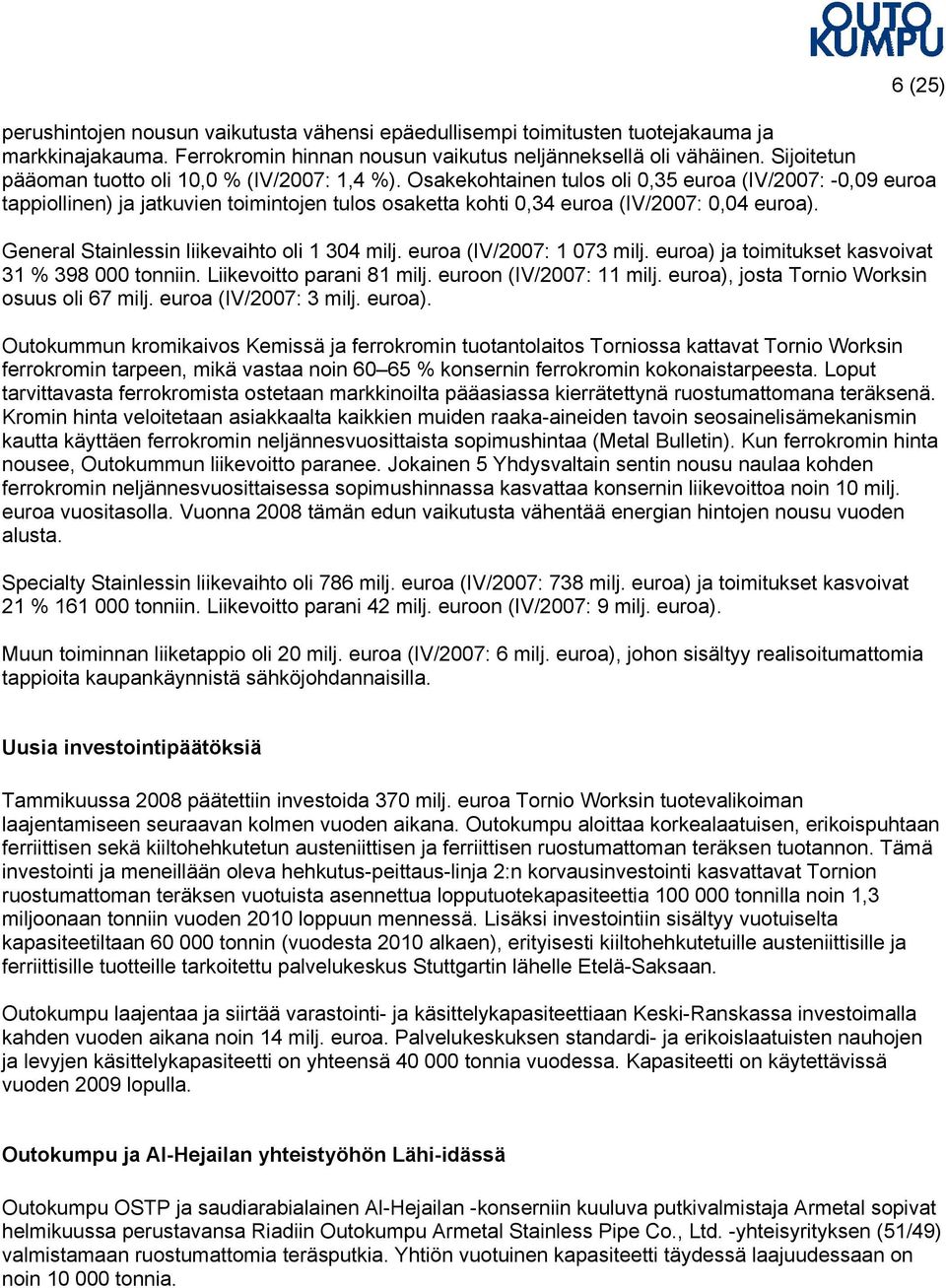 Osakekohtainen tulos oli 0,35 euroa (IV/2007: -0,09 euroa tappiollinen) ja jatkuvien toimintojen tulos osaketta kohti 0,34 euroa (IV/2007: 0,04 euroa). General Stainlessin liikevaihto oli 1 304 milj.