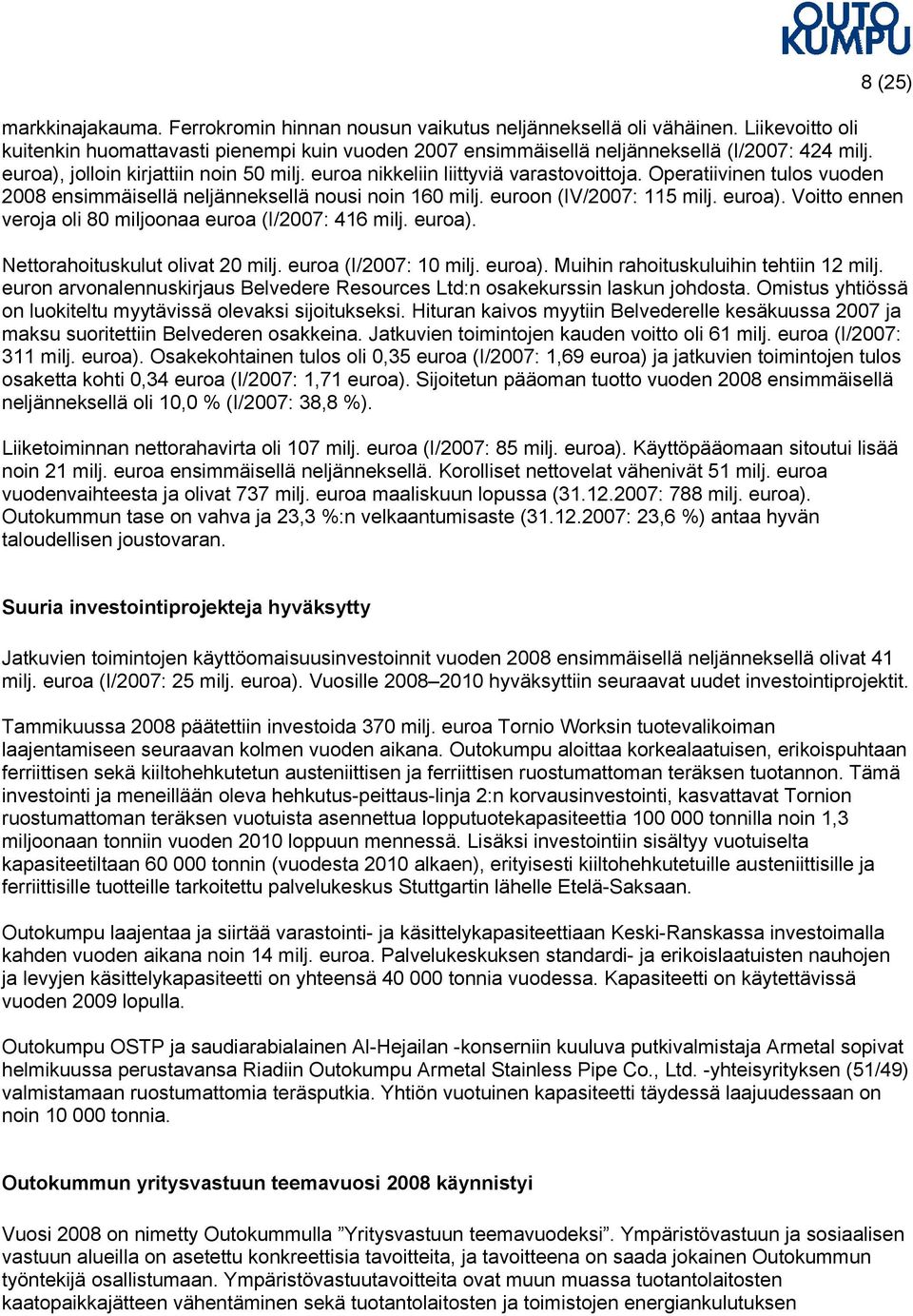 Operatiivinen tulos vuoden 2008 ensimmäisellä neljänneksellä nousi noin 160 milj. euroon (IV/2007: 115 milj. euroa). Voitto ennen veroja oli 80 miljoonaa euroa (I/2007: 416 milj. euroa). Nettorahoituskulut olivat 20 milj.