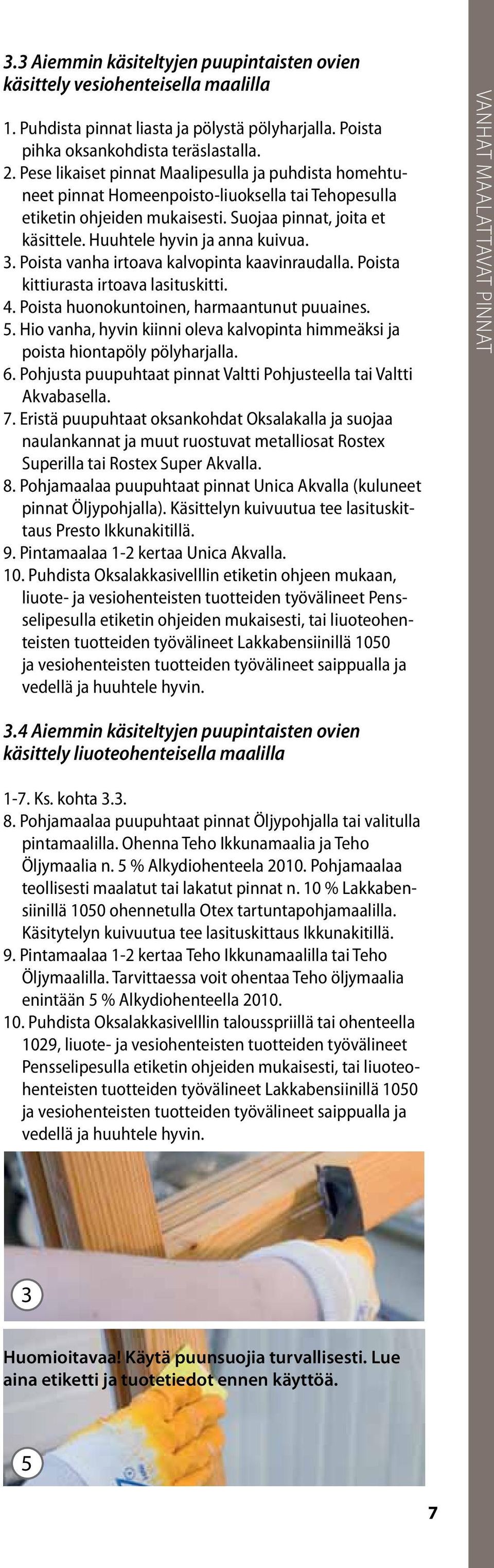 3. Poista vanha irtoava kalvopinta kaavinraudalla. Poista kittiurasta irtoava lasituskitti. 4. Poista huonokuntoinen, harmaantunut puuaines. 5.