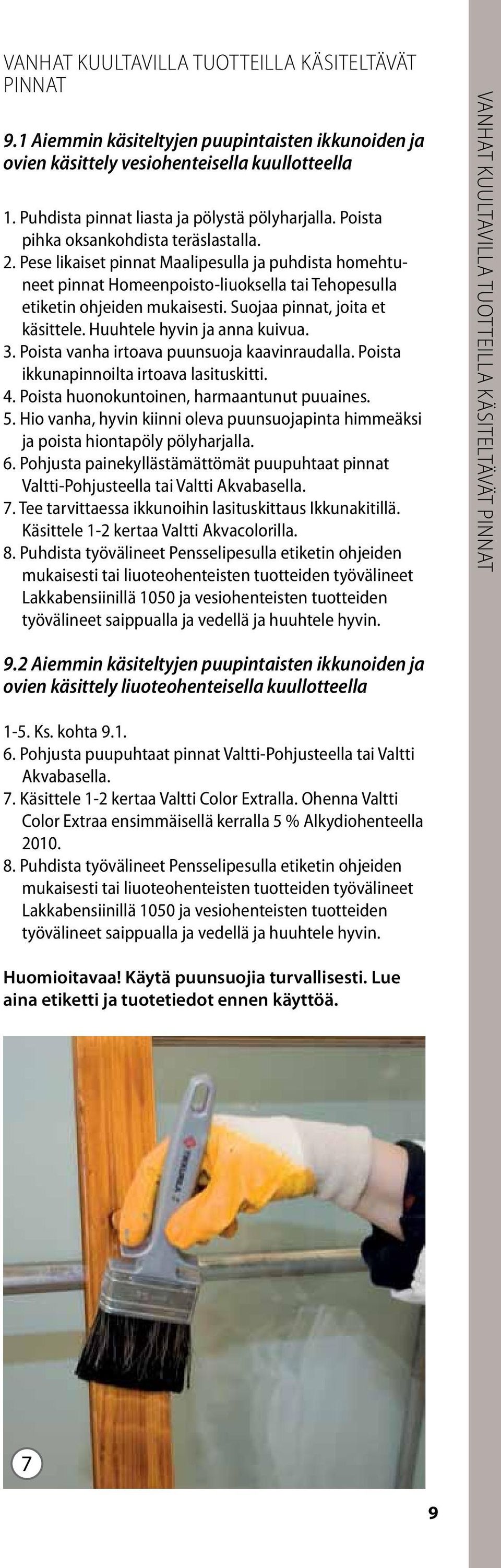 Suojaa pinnat, joita et käsittele. Huuhtele hyvin ja anna kuivua. 3. Poista vanha irtoava puunsuoja kaavinraudalla. Poista ikkunapinnoilta irtoava lasituskitti. 4.