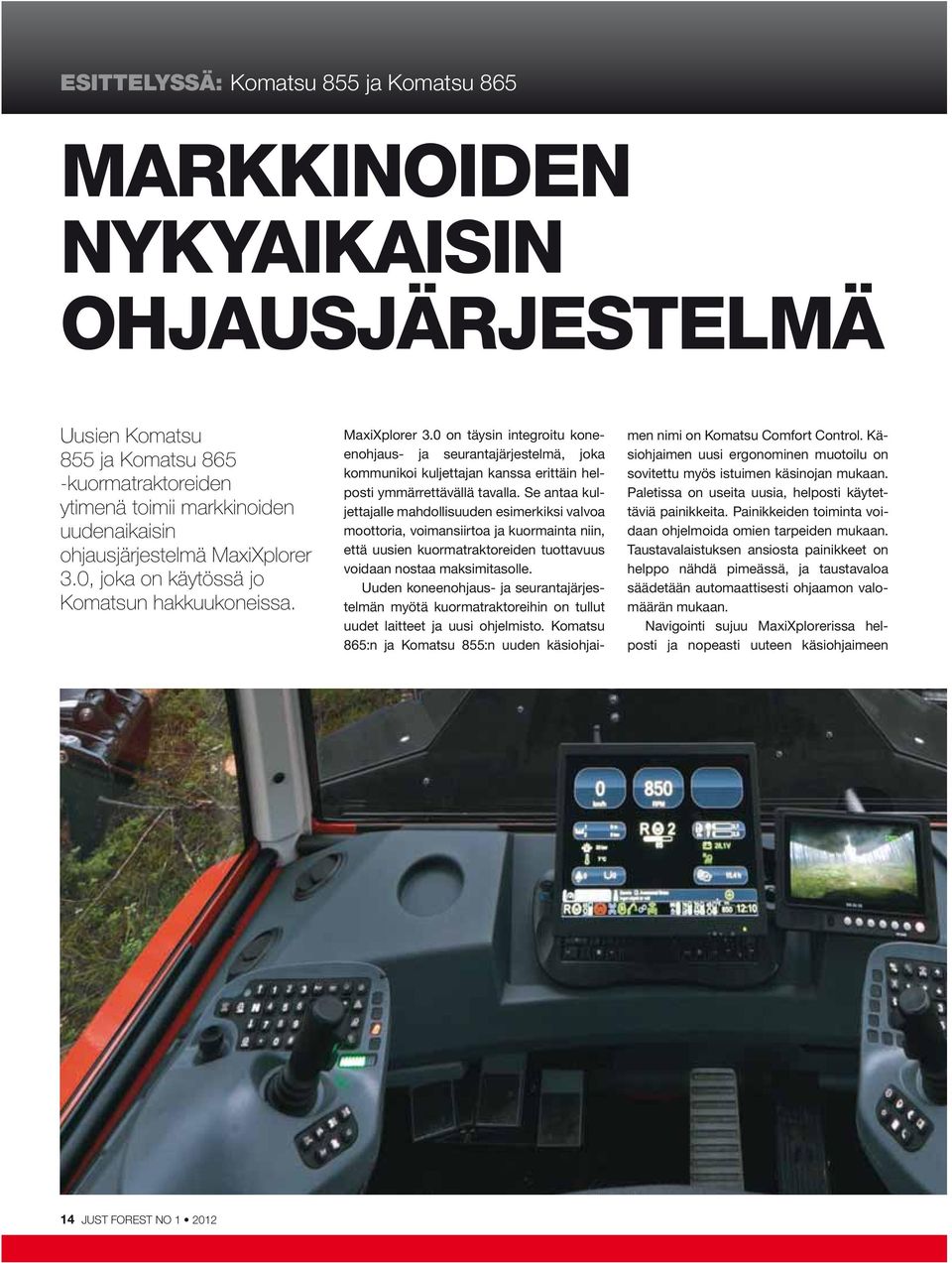 0 on täysin integroitu koneenohjaus- ja seurantajärjestelmä, joka kommunikoi kuljettajan kanssa erittäin helposti ymmärrettävällä tavalla.