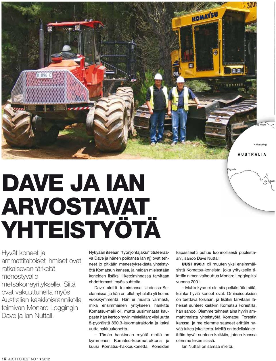 Nykyään itseään työnjohtajaksi tituleeraava Dave ja hänen poikansa Ian (tj) ovat tehneet jo pitkään menestyksekästä yhteistyötä Komatsun kanssa, ja heidän mielestään koneiden lisäksi liiketoiminnassa