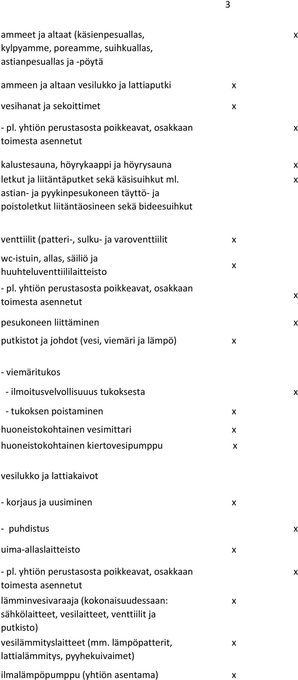 astian- ja pyykinpesukoneen täyttö- ja poistoletkut liitäntäosineen sekä bideesuihkut venttiilit (patteri-, sulku- ja varoventtiilit wc-istuin, allas, säiliö ja huuhteluventtiililaitteisto - pl.