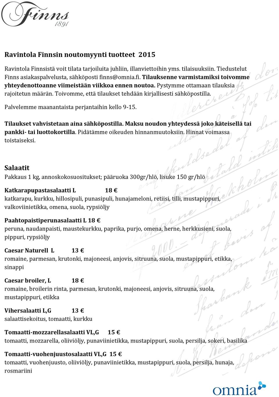 Toivomme, että tilaukset tehdään kirjallisesti sähköpostilla. Palvelemme maanantaista perjantaihin kello 9-15. Tilaukset vahvistetaan aina sähköpostilla.