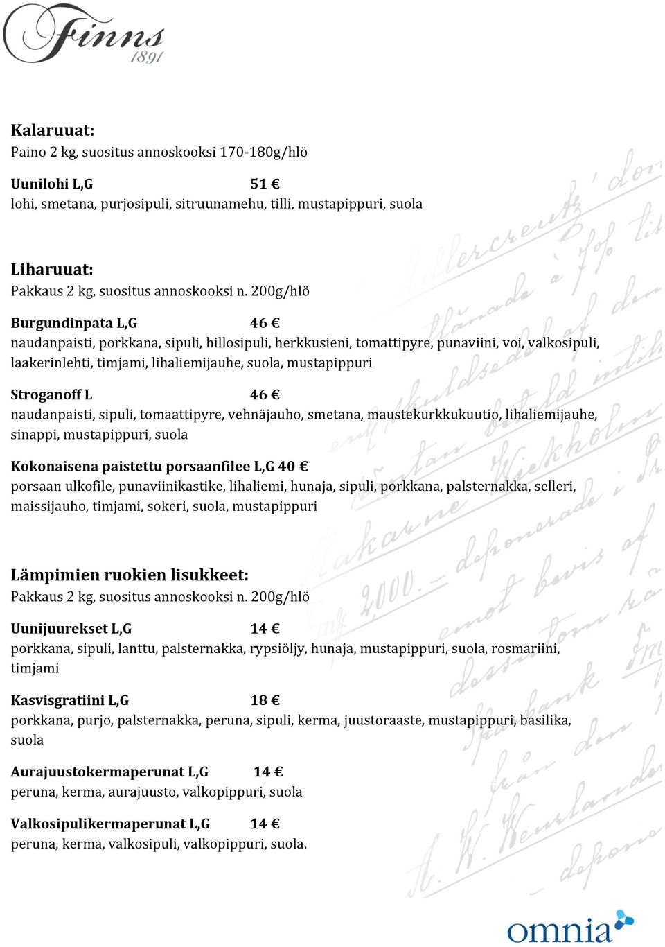 Stroganoff L 46 naudanpaisti, sipuli, tomaattipyre, vehnäjauho, smetana, maustekurkkukuutio, lihaliemijauhe, sinappi, mustapippuri, suola Kokonaisena paistettu porsaanfilee L,G 40 porsaan ulkofile,