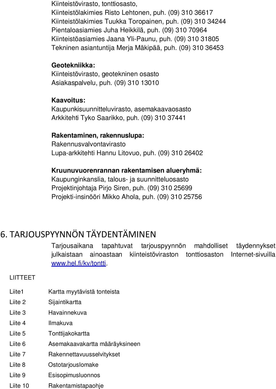 (09) 310 13010 Kaavoitus: Kaupunkisuunnitteluvirasto, asemakaavaosasto Arkkitehti Tyko Saarikko, puh.
