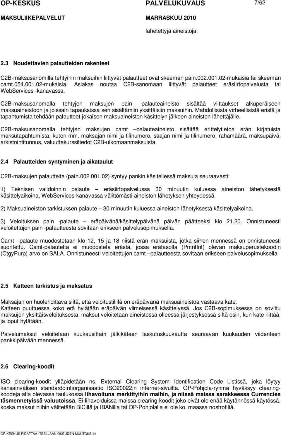 maksuaineistoon ja joissain tapauksissa sen sisältämiin yksittäisiin maksuihin Mahdollisista virheellisistä eristä ja tapahtumista tehdään palautteet jokaisen maksuaineiston käsittelyn jälkeen