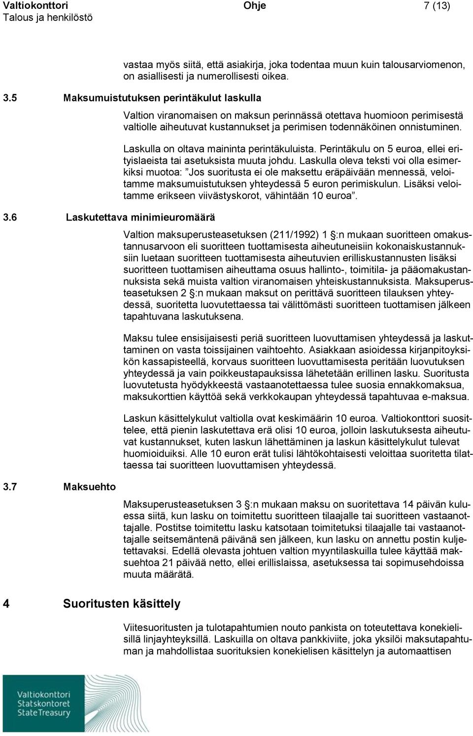 Laskulla on oltava maininta perintäkuluista. Perintäkulu on 5 euroa, ellei erityislaeista tai asetuksista muuta johdu.