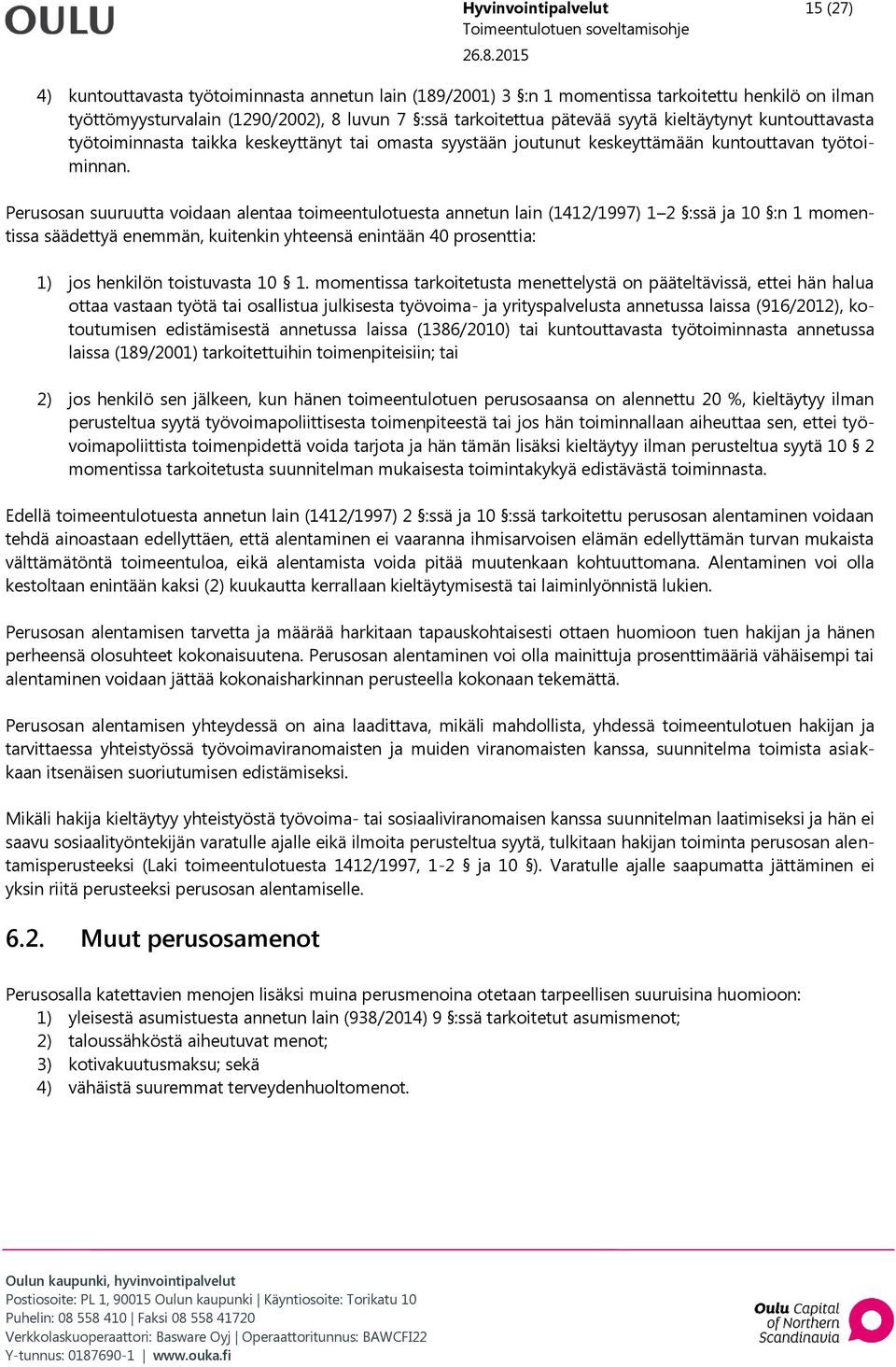 Perusosan suuruutta voidaan alentaa toimeentulotuesta annetun lain (1412/1997) 1 2 :ssä ja 10 :n 1 momentissa säädettyä enemmän, kuitenkin yhteensä enintään 40 prosenttia: 1) jos henkilön toistuvasta