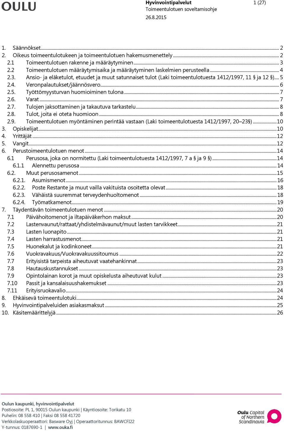 .. 6 2.5. Työttömyysturvan huomioiminen tulona... 7 2.6. Varat... 7 2.7. Tulojen jaksottaminen ja takautuva tarkastelu... 8 2.8. Tulot, joita ei oteta huomioon... 8 2.9.