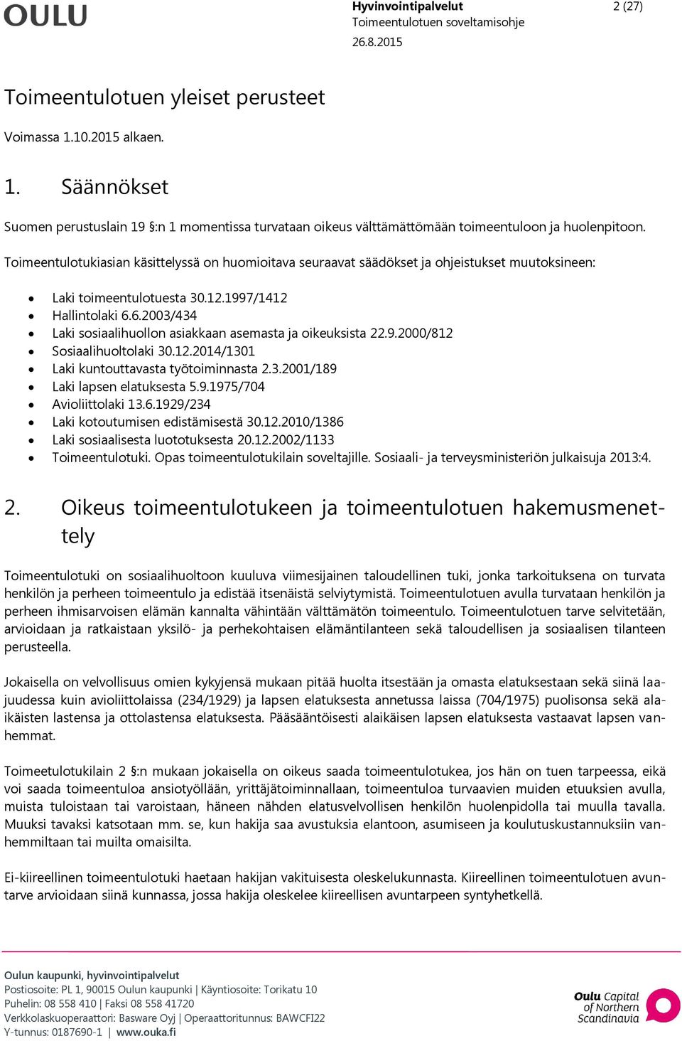 6.2003/434 Laki sosiaalihuollon asiakkaan asemasta ja oikeuksista 22.9.2000/812 Sosiaalihuoltolaki 30.12.2014/1301 Laki kuntouttavasta työtoiminnasta 2.3.2001/189 Laki lapsen elatuksesta 5.9.1975/704 Avioliittolaki 13.