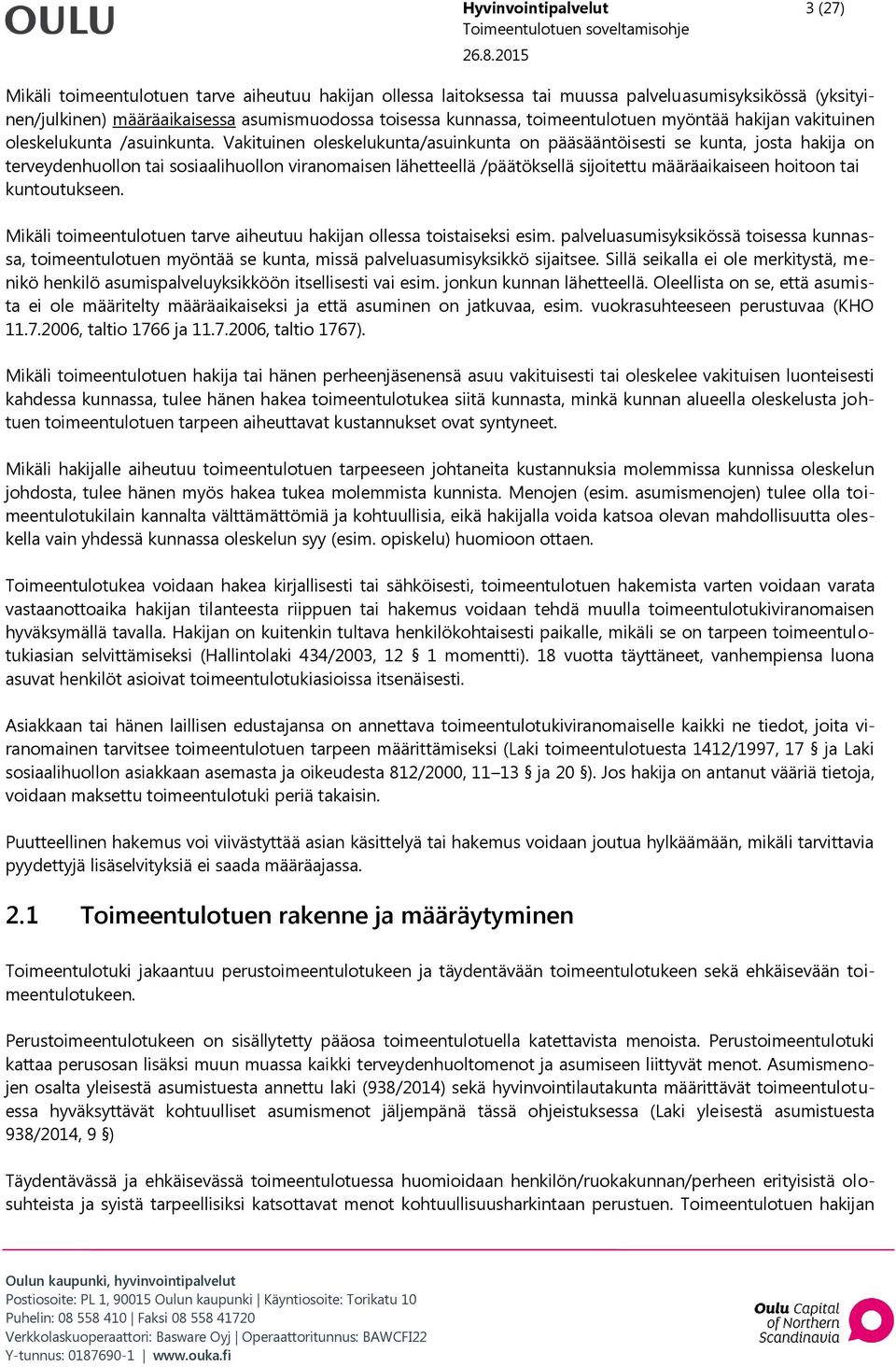 Vakituinen oleskelukunta/asuinkunta on pääsääntöisesti se kunta, josta hakija on terveydenhuollon tai sosiaalihuollon viranomaisen lähetteellä /päätöksellä sijoitettu määräaikaiseen hoitoon tai