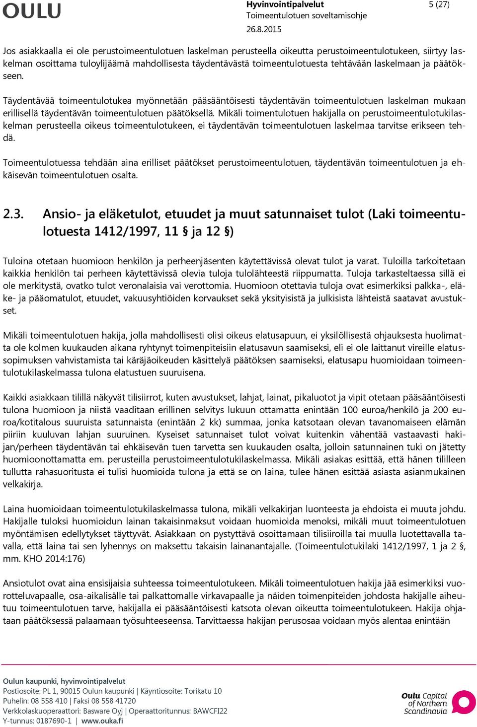 Täydentävää toimeentulotukea myönnetään pääsääntöisesti täydentävän toimeentulotuen laskelman mukaan erillisellä täydentävän toimeentulotuen päätöksellä.