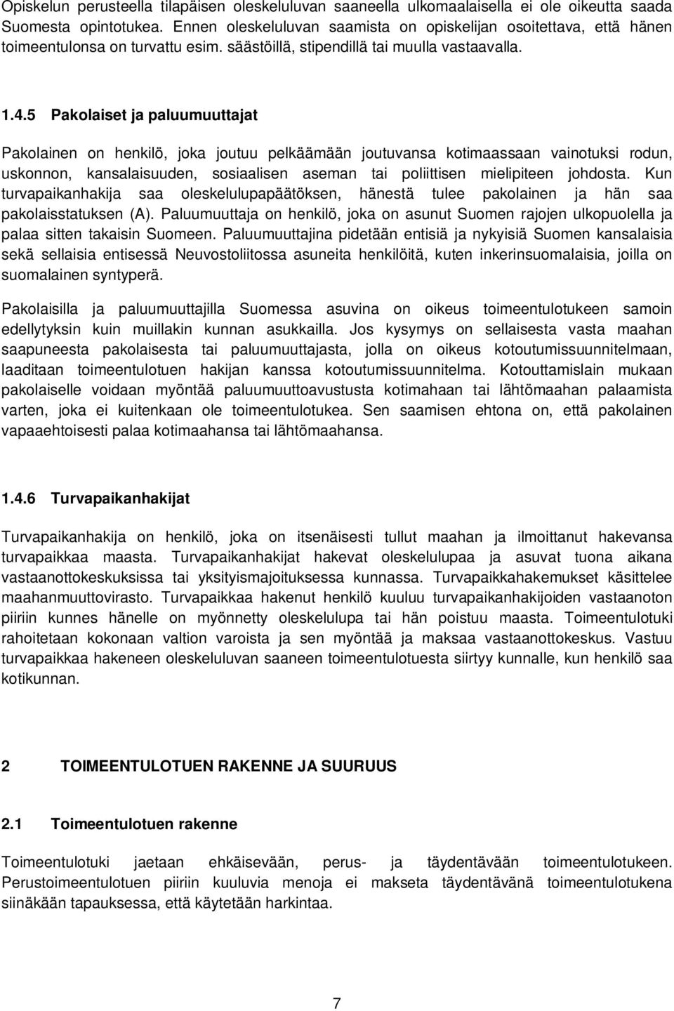 5 Pakolaiset ja paluumuuttajat Pakolainen on henkilö, joka joutuu pelkäämään joutuvansa kotimaassaan vainotuksi rodun, uskonnon, kansalaisuuden, sosiaalisen aseman tai poliittisen mielipiteen