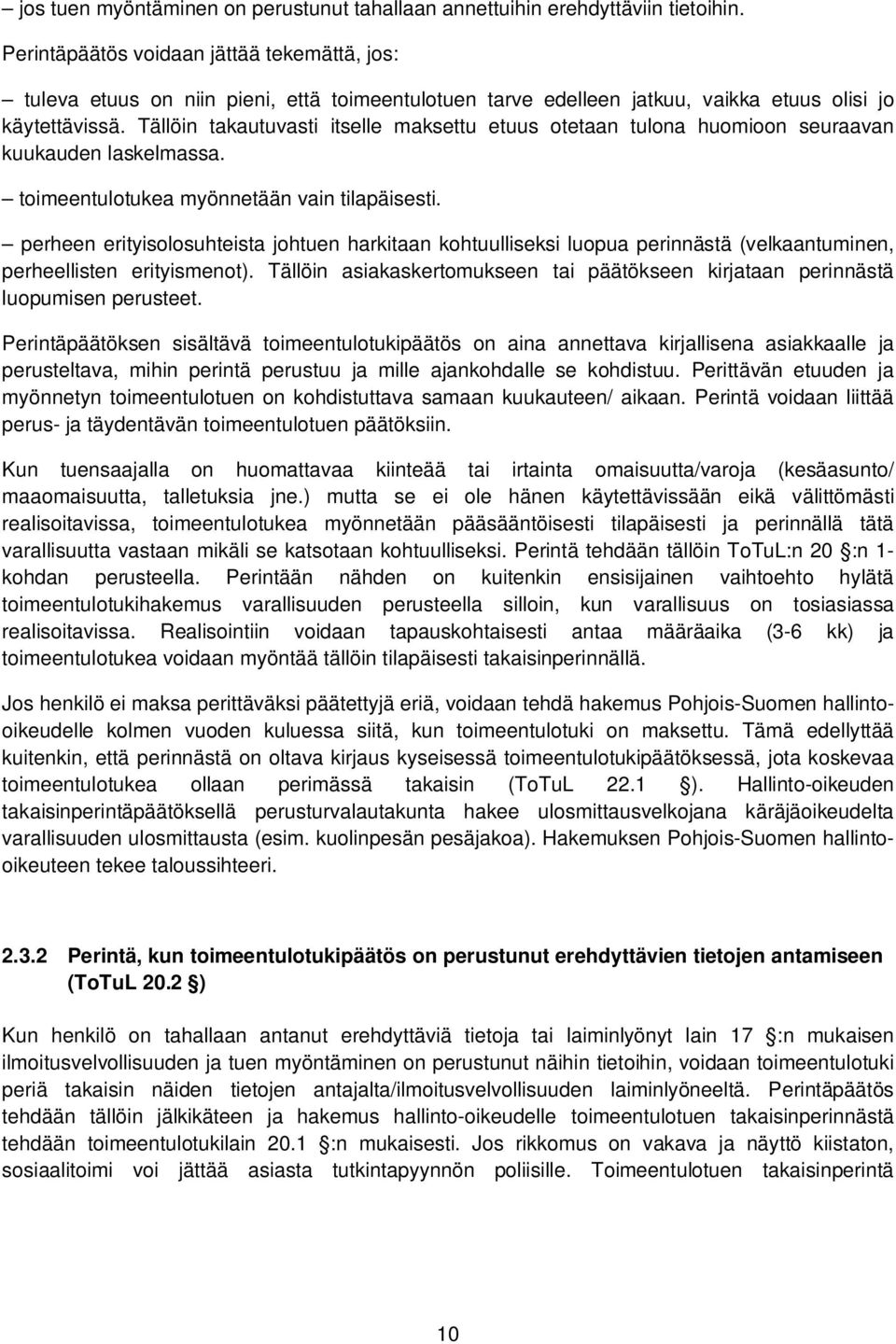 Tällöin takautuvasti itselle maksettu etuus otetaan tulona huomioon seuraavan kuukauden laskelmassa. toimeentulotukea myönnetään vain tilapäisesti.