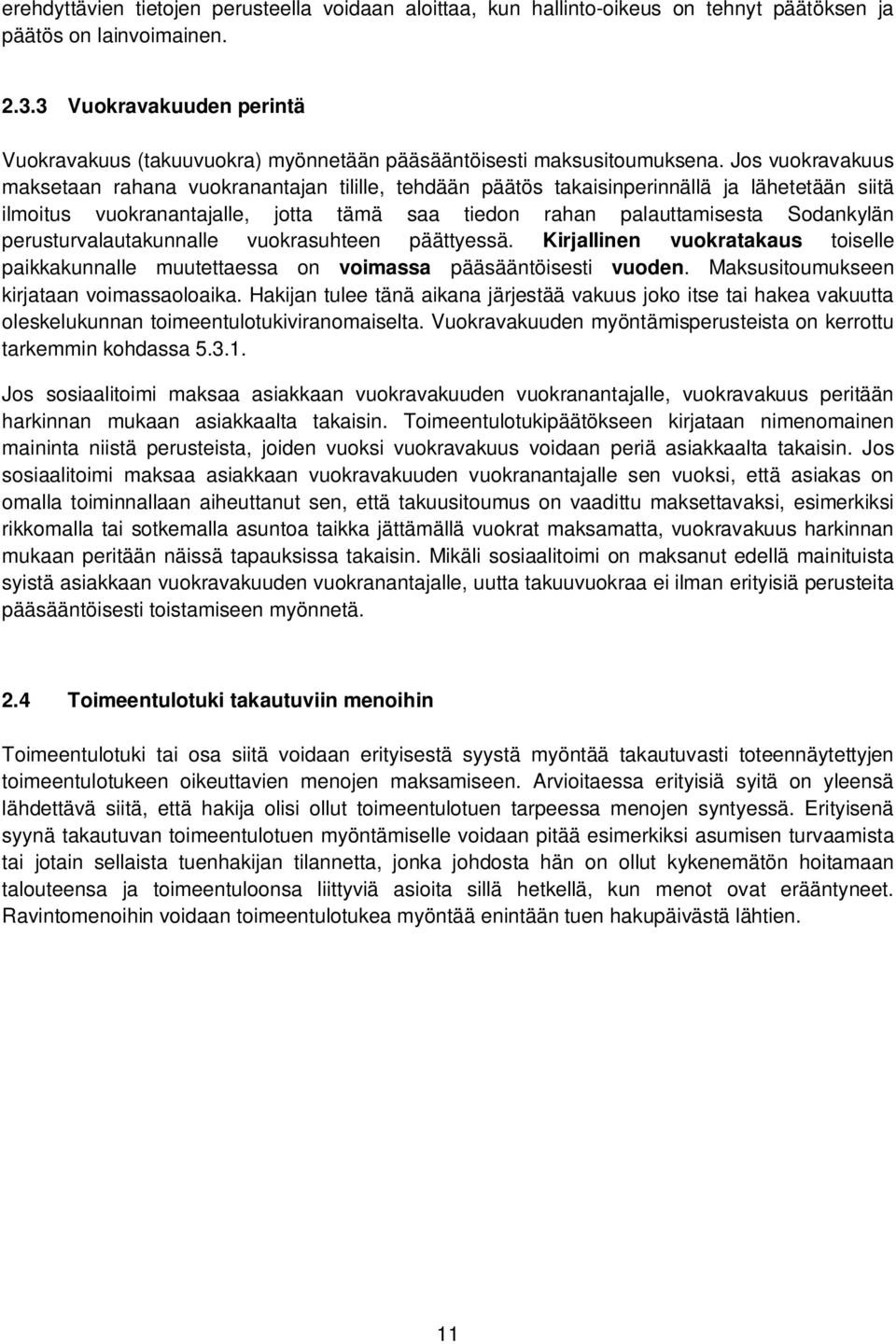 Jos vuokravakuus maksetaan rahana vuokranantajan tilille, tehdään päätös takaisinperinnällä ja lähetetään siitä ilmoitus vuokranantajalle, jotta tämä saa tiedon rahan palauttamisesta Sodankylän