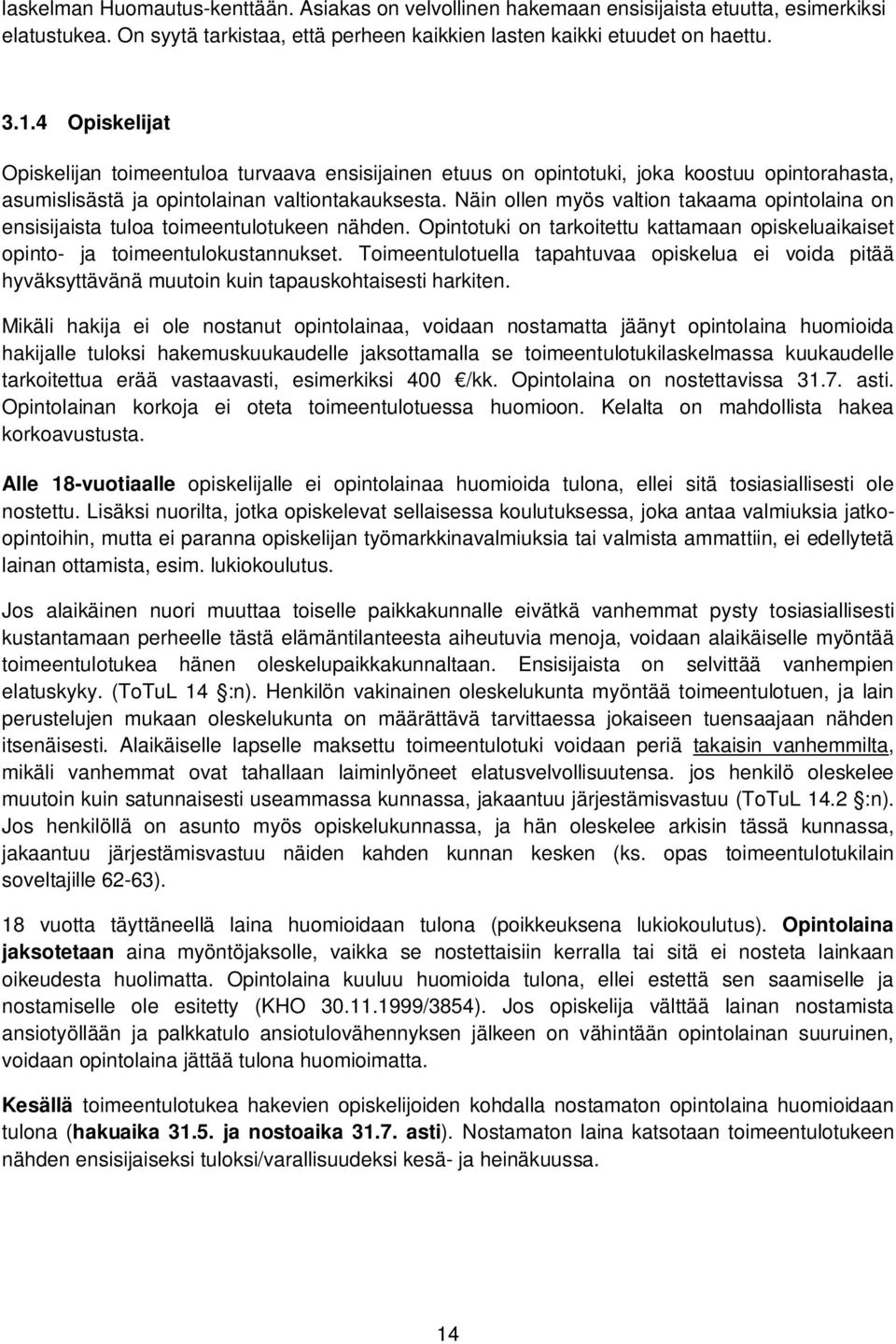 Näin ollen myös valtion takaama opintolaina on ensisijaista tuloa toimeentulotukeen nähden. Opintotuki on tarkoitettu kattamaan opiskeluaikaiset opinto- ja toimeentulokustannukset.