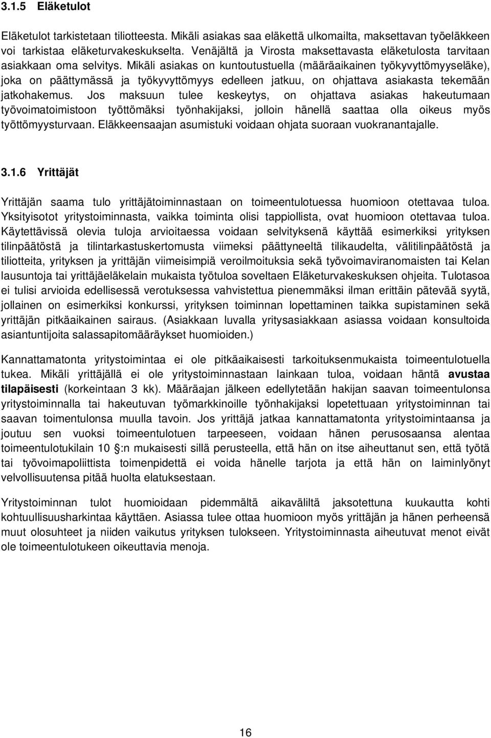 Mikäli asiakas on kuntoutustuella (määräaikainen työkyvyttömyyseläke), joka on päättymässä ja työkyvyttömyys edelleen jatkuu, on ohjattava asiakasta tekemään jatkohakemus.