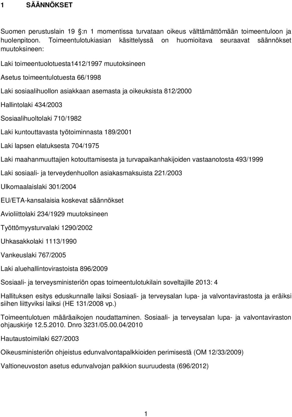 asemasta ja oikeuksista 812/2000 Hallintolaki 434/2003 Sosiaalihuoltolaki 710/1982 Laki kuntouttavasta työtoiminnasta 189/2001 Laki lapsen elatuksesta 704/1975 Laki maahanmuuttajien kotouttamisesta