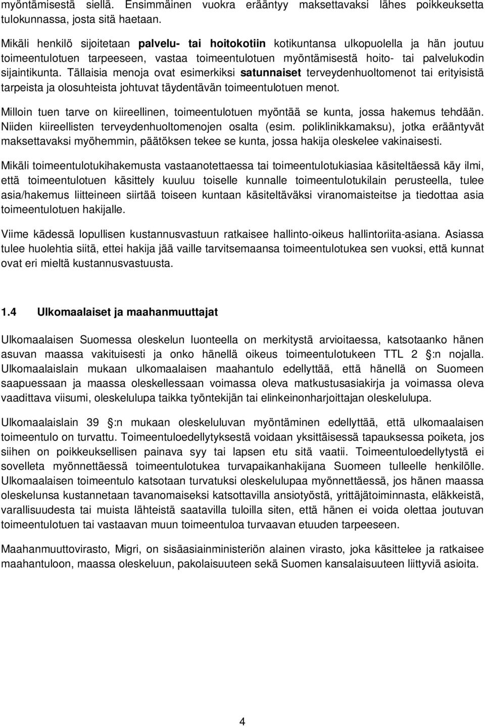 Tällaisia menoja ovat esimerkiksi satunnaiset terveydenhuoltomenot tai erityisistä tarpeista ja olosuhteista johtuvat täydentävän toimeentulotuen menot.