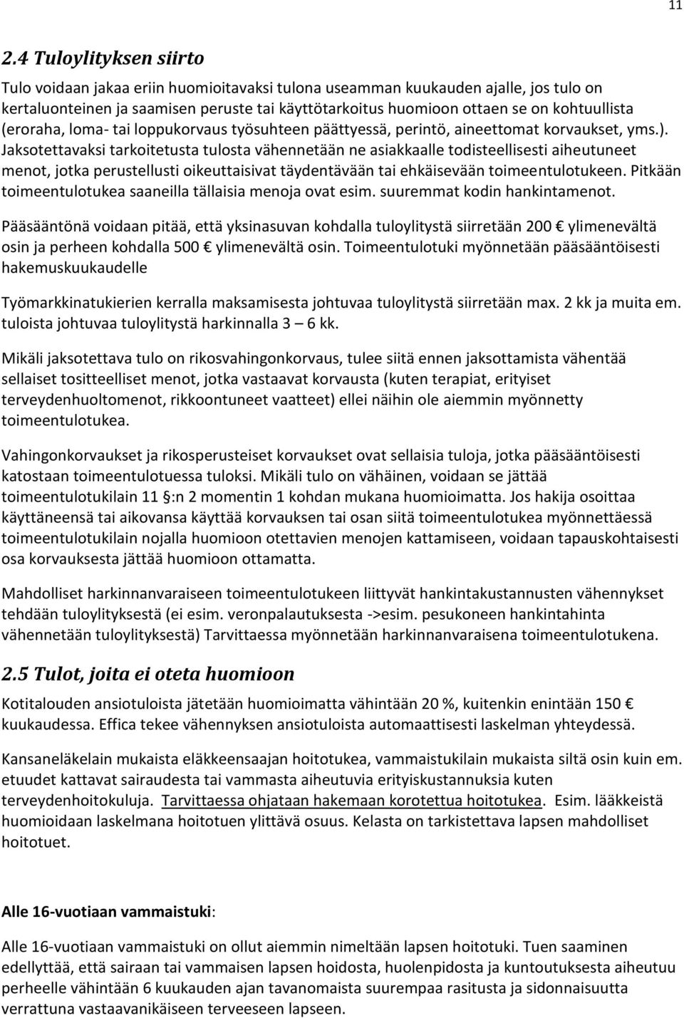 Jaksotettavaksi tarkoitetusta tulosta vähennetään ne asiakkaalle todisteellisesti aiheutuneet menot, jotka perustellusti oikeuttaisivat täydentävään tai ehkäisevään toimeentulotukeen.