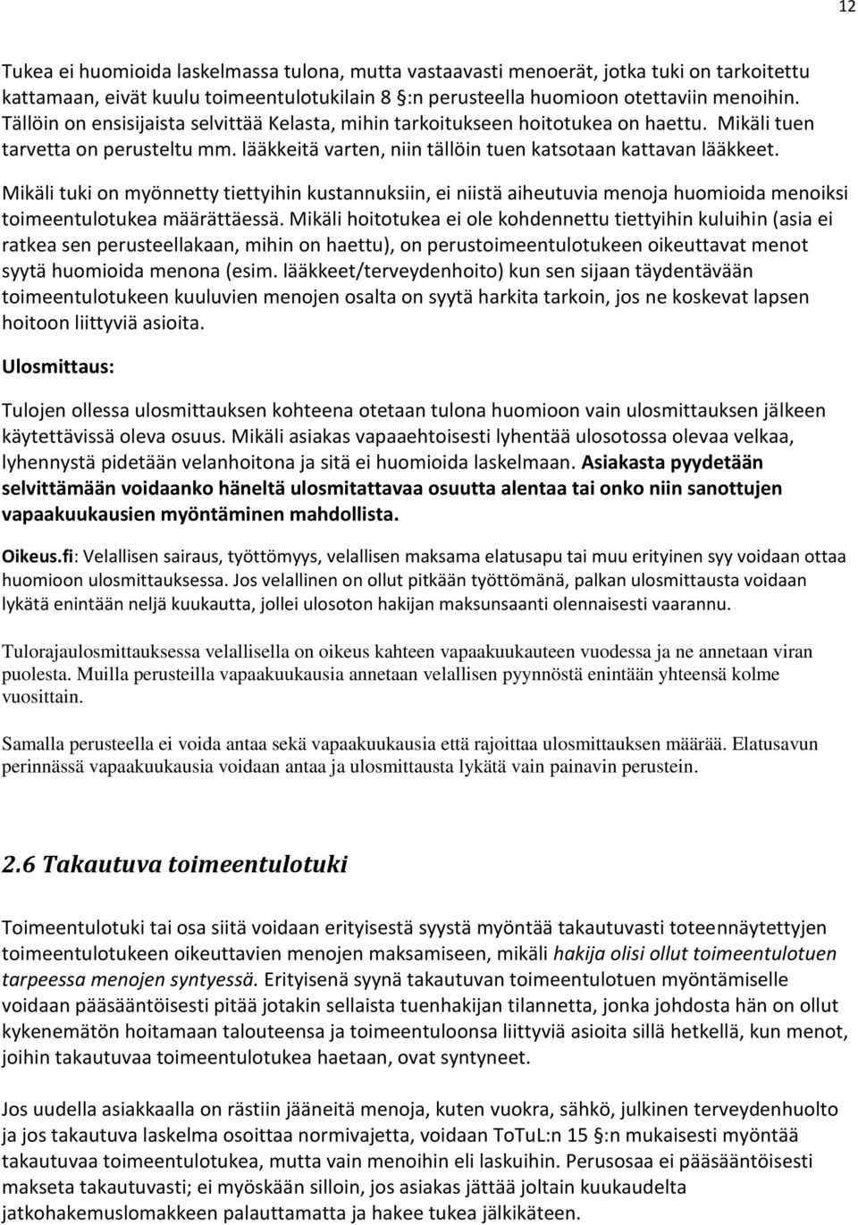 Mikäli tuki on myönnetty tiettyihin kustannuksiin, ei niistä aiheutuvia menoja huomioida menoiksi toimeentulotukea määrättäessä.