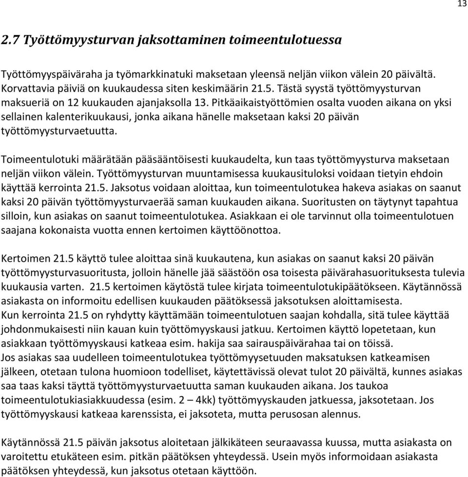 Pitkäaikaistyöttömien osalta vuoden aikana on yksi sellainen kalenterikuukausi, jonka aikana hänelle maksetaan kaksi 20 päivän työttömyysturvaetuutta.