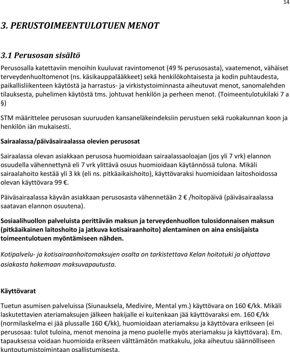 johtuvat henkilön ja perheen menot. (Toimeentulotukilaki 7 a ) STM määrittelee perusosan suuruuden kansaneläkeindeksiin perustuen sekä ruokakunnan koon ja henkilön iän mukaisesti.