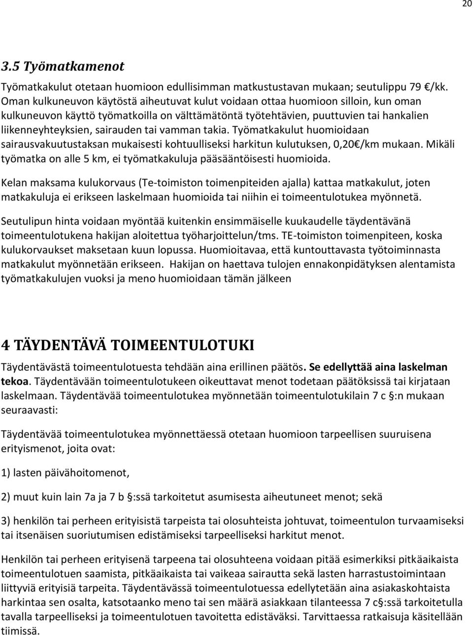 sairauden tai vamman takia. Työmatkakulut huomioidaan sairausvakuutustaksan mukaisesti kohtuulliseksi harkitun kulutuksen, 0,20 /km mukaan.